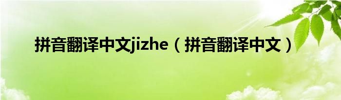 拼音翻译中文jizhe（拼音翻译中文）
